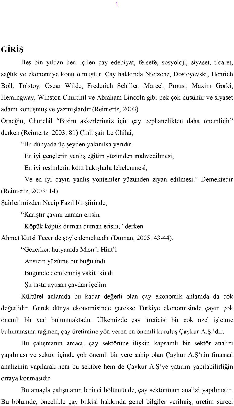 adamı konuşmuş ve yazmışlardır (Reimertz, 2003) Örneğin, Churchil Bizim askerlerimiz için çay cephanelikten daha önemlidir derken (Reimertz, 2003: 81) Çinli şair Le Chilai, Bu dünyada üç şeyden