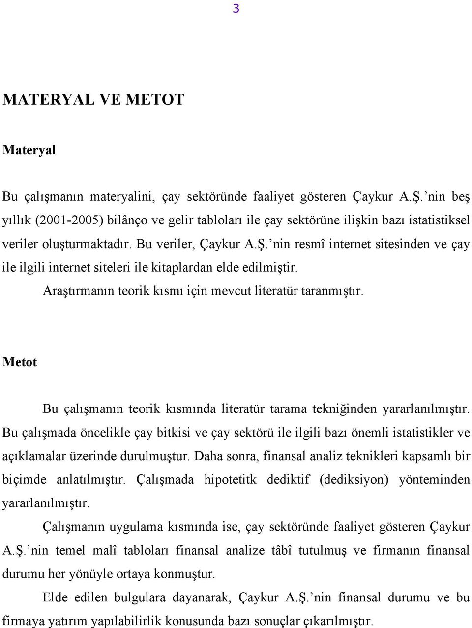 nin resmî internet sitesinden ve çay ile ilgili internet siteleri ile kitaplardan elde edilmiştir. Araştırmanın teorik kısmı için mevcut literatür taranmıştır.