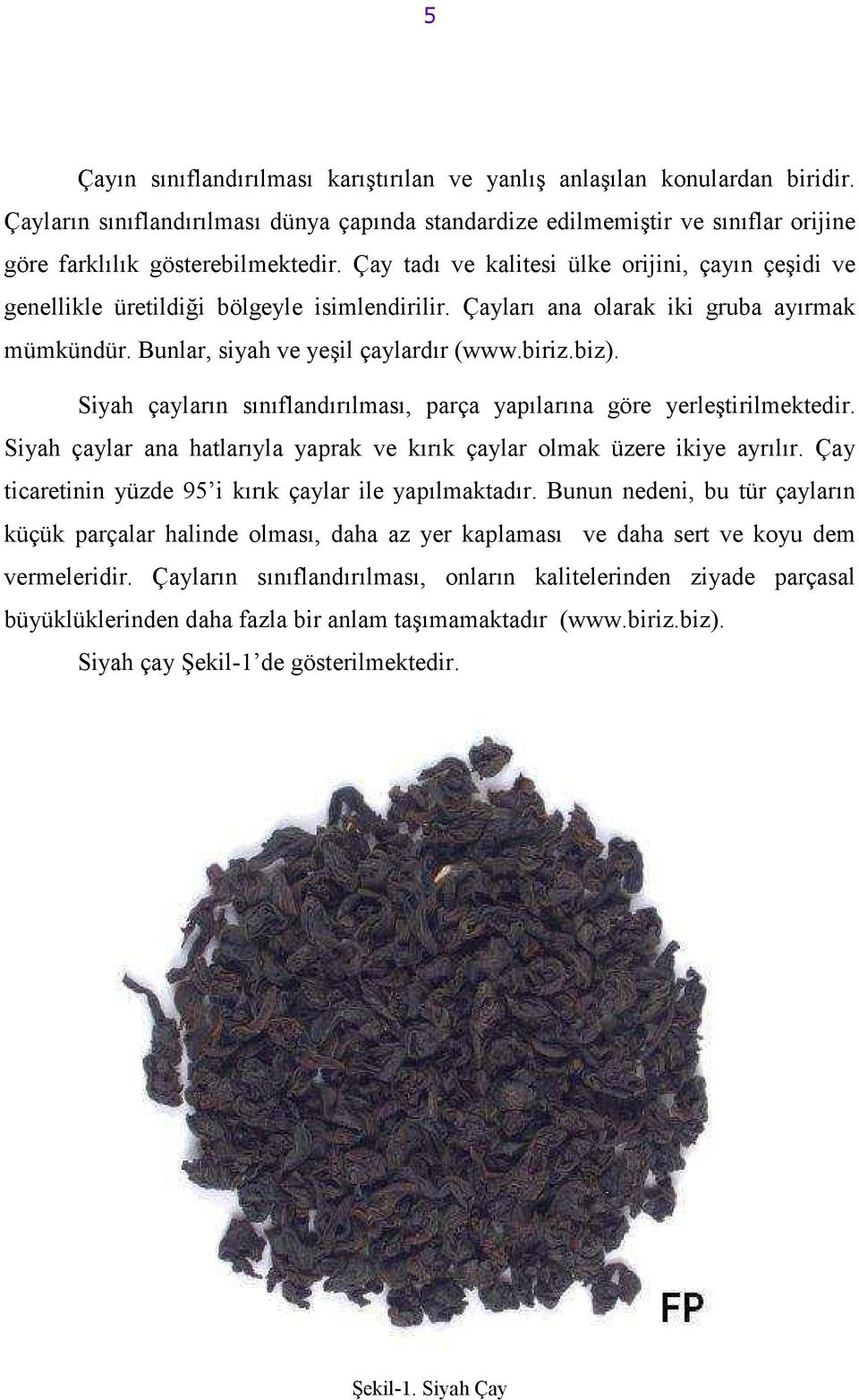 Siyah çayların sınıflandırılması, parça yapılarına göre yerleştirilmektedir. Siyah çaylar ana hatlarıyla yaprak ve kırık çaylar olmak üzere ikiye ayrılır.
