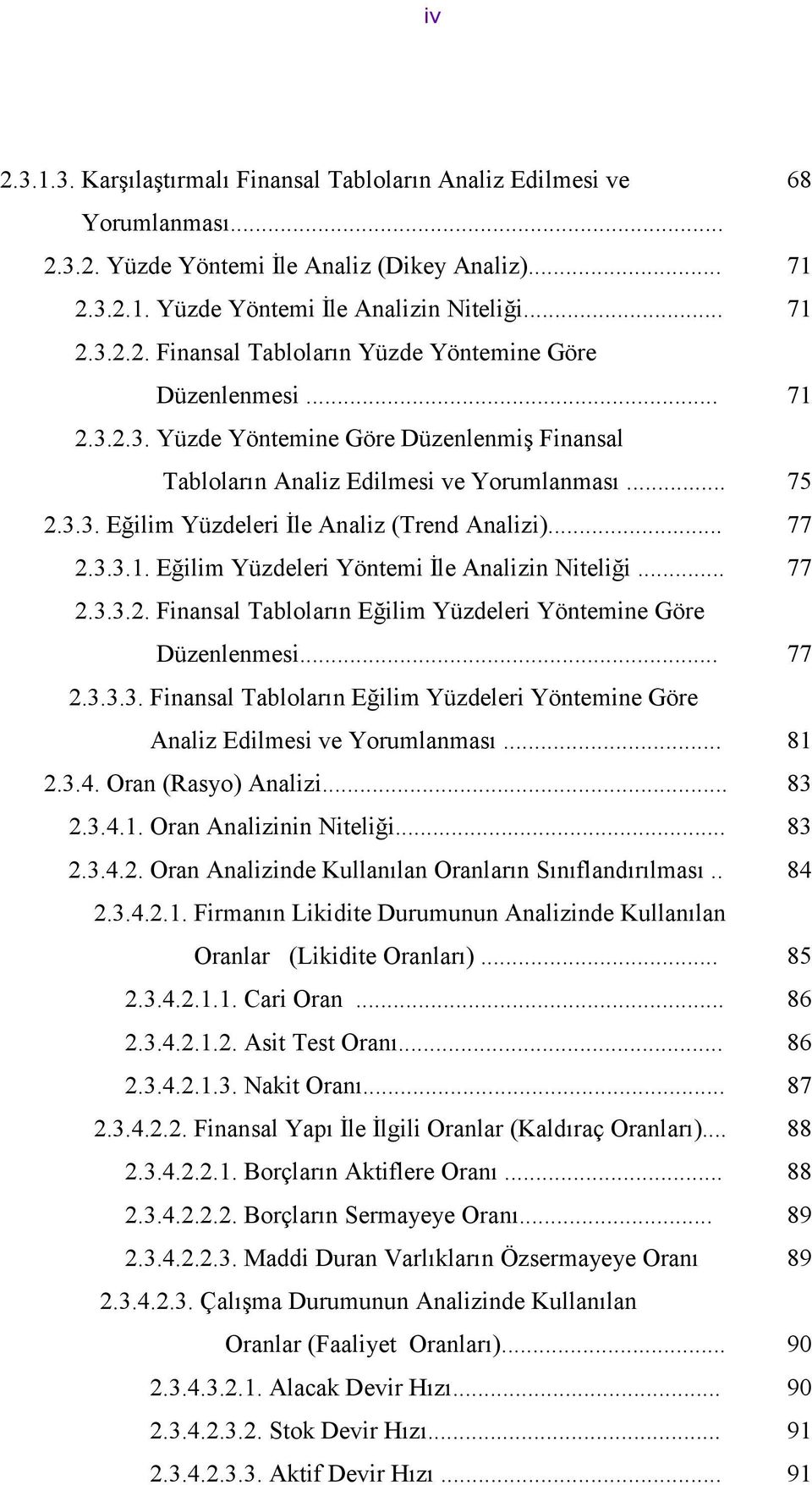 .. 77 2.3.3.2. Finansal Tabloların Eğilim Yüzdeleri Yöntemine Göre Düzenlenmesi... 77 2.3.3.3. Finansal Tabloların Eğilim Yüzdeleri Yöntemine Göre Analiz Edilmesi ve Yorumlanması... 81 2.3.4.