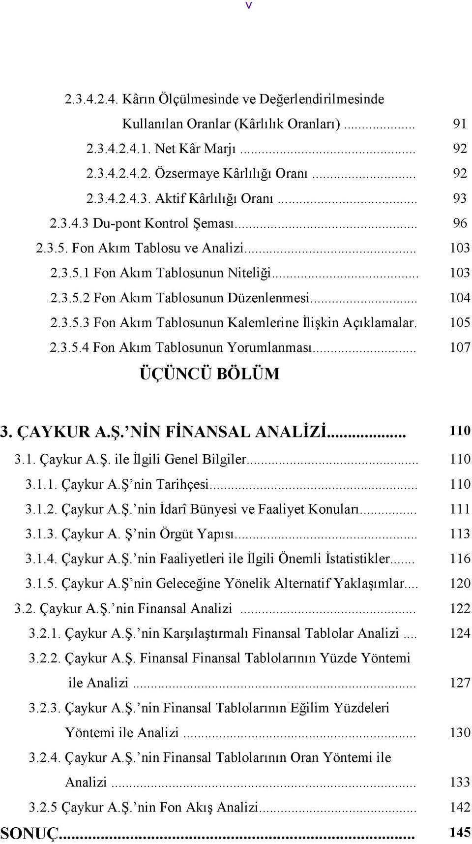 105 2.3.5.4 Fon Akım Tablosunun Yorumlanması... 107 ÜÇÜNCÜ BÖLÜM 3. ÇAYKUR A.Ş. NİN FİNANSAL ANALİZİ... 110 3.1. Çaykur A.Ş. ile İlgili Genel Bilgiler... 110 3.1.1. Çaykur A.Ş nin Tarihçesi... 110 3.1.2. Çaykur A.Ş. nin İdarî Bünyesi ve Faaliyet Konuları.