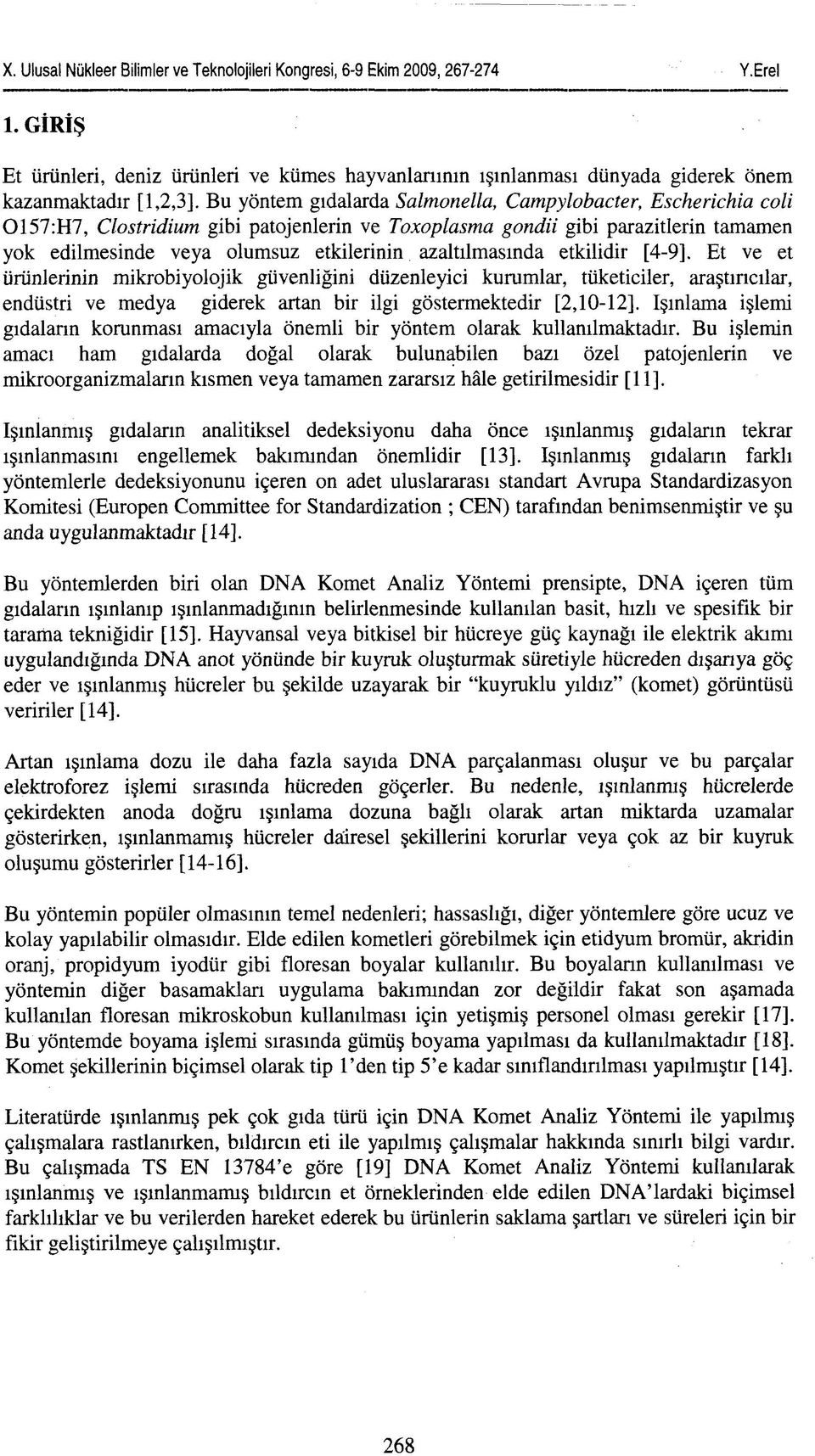 Bu yöntem gıdalarda Salmonella, Campylobacter, Escherichia coli 0157:H7, Clostridium gibi patojenlerin ve Toxoplasma gondii gibi parazitlerin tamamen yok edilmesinde veya olumsuz etkilerinin