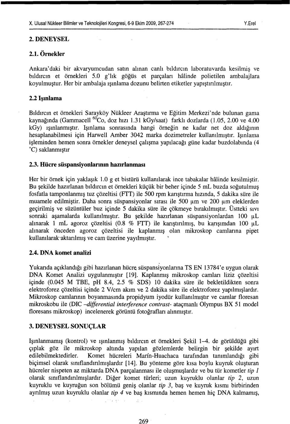 2 Işınlama Bıldırcın et örnekleri Sarayköy Nükleer Araştırma ve Eğitim Merkezi'nde bulunan gama kaynağında (Gammacell 60 Co, doz hızı 1.31 kgy/saat) farklı dozlarda (1.05, 2.00 ve 4.