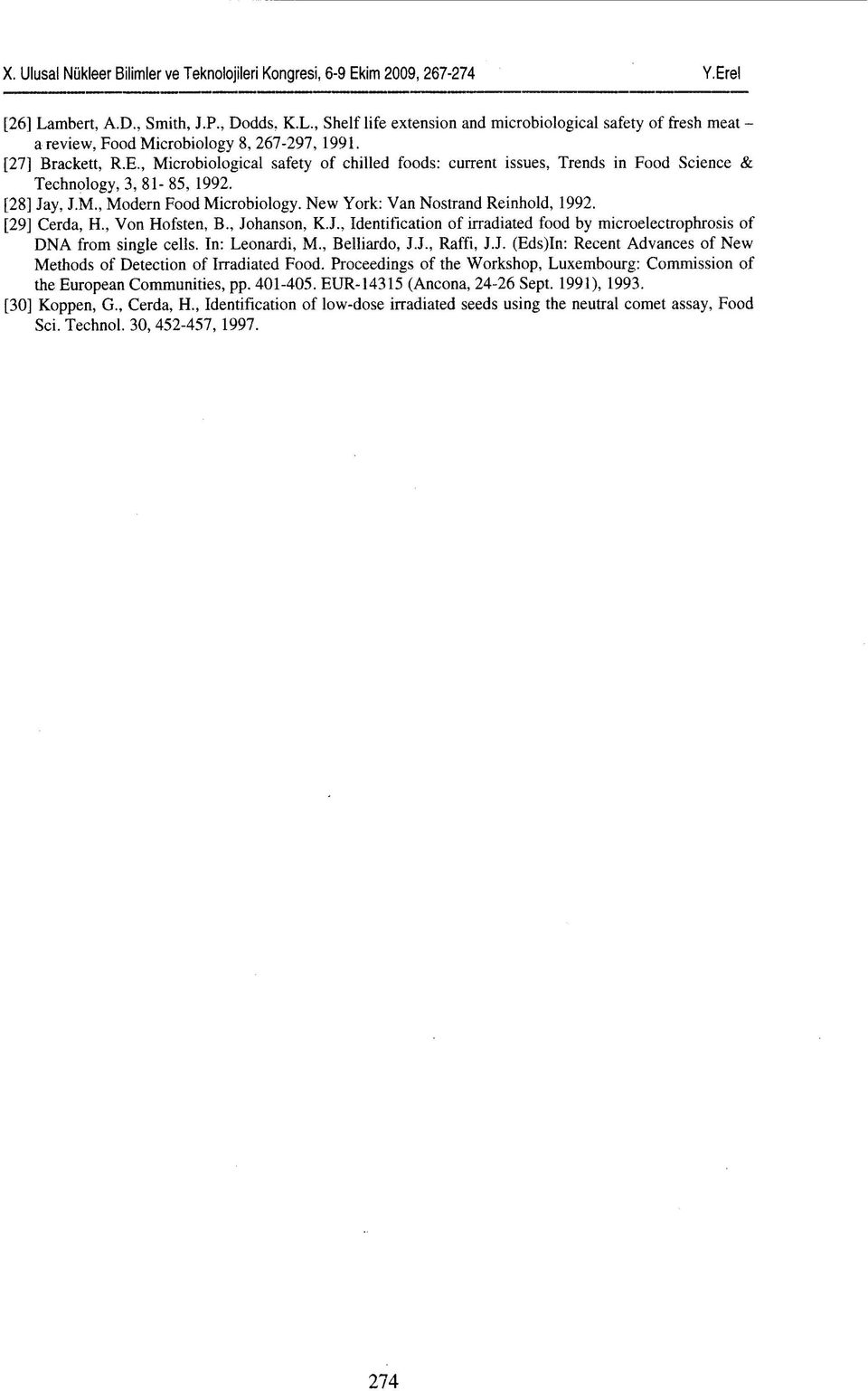 [29] Cerda, H., Von Hofsten, B., Johanson, K.J., Identification of irradiated food by microelectrophrosis of DNA from single cells. In: Leonardi, M., Belliardo, J.J., Raffi, J.J. (Eds)In: Recent Advances of New Methods of Detection of Irradiated Food.