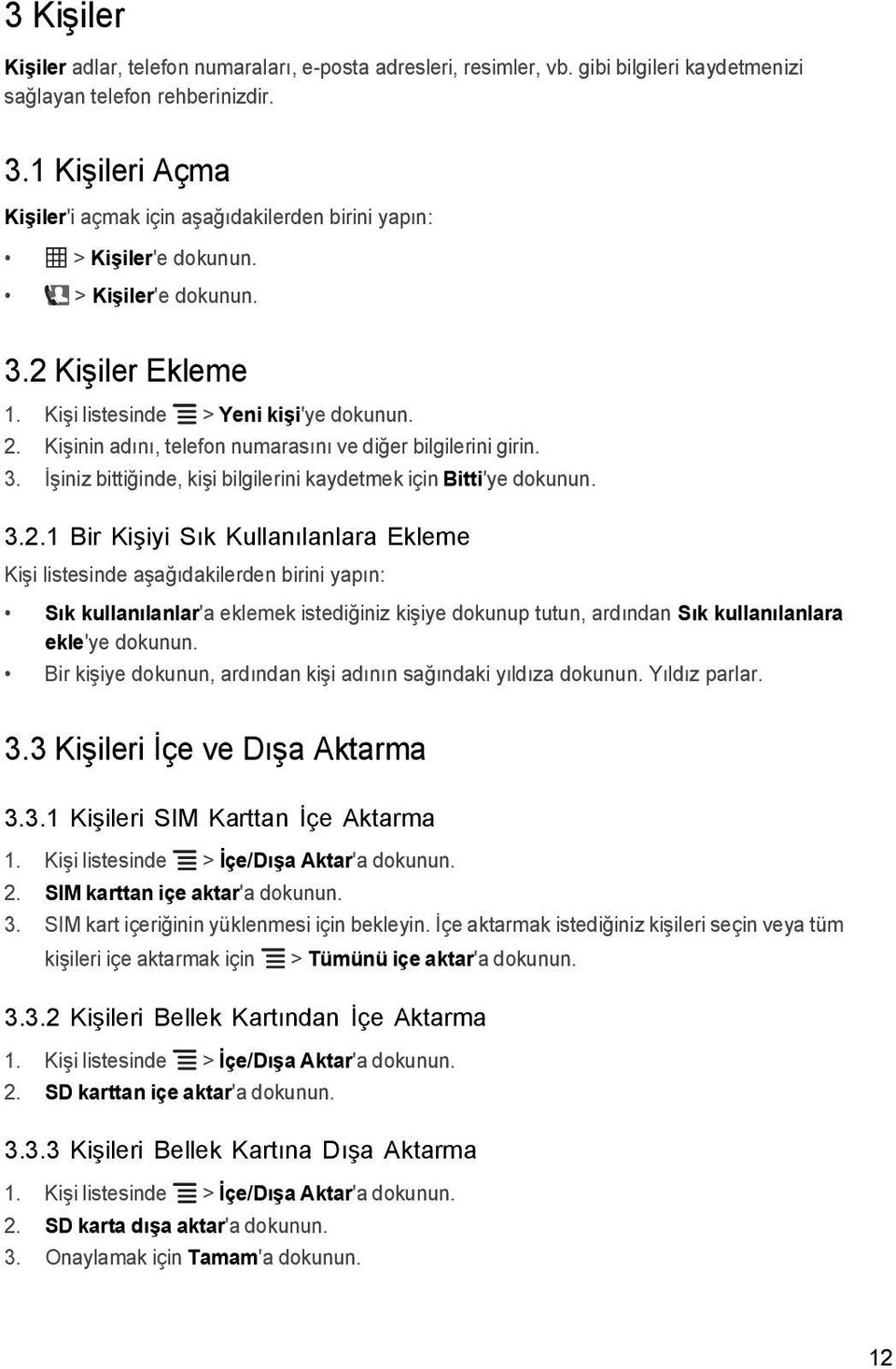 Kişinin adını, telefon numarasını ve diğer bilgilerini girin. 3. İşiniz bittiğinde, kişi bilgilerini kaydetmek için Bitti'ye dokunun. 3.2.