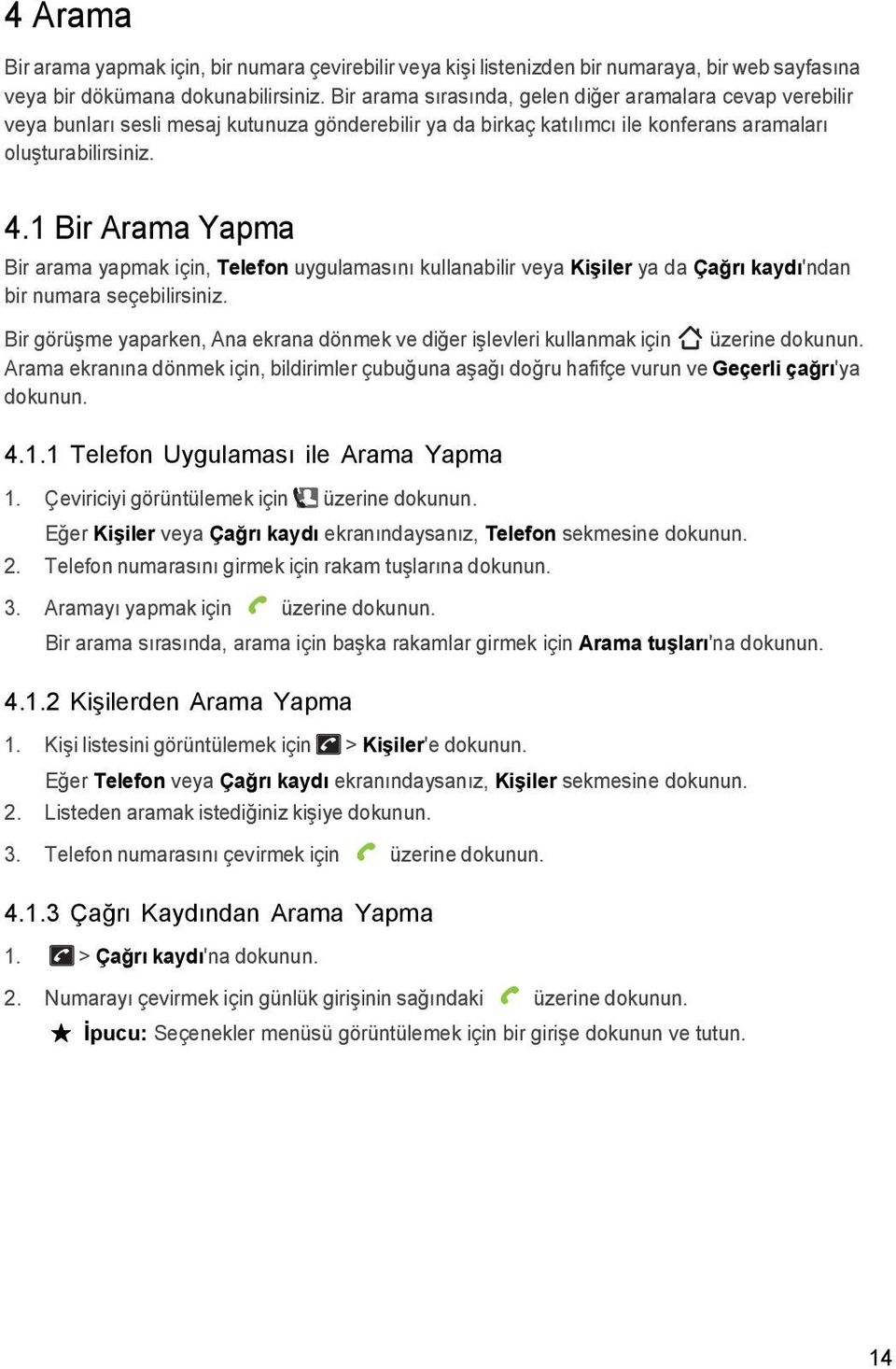 1 Bir Arama Yapma Bir arama yapmak için, Telefon uygulamasını kullanabilir veya Kişiler ya da Çağrı kaydı'ndan bir numara seçebilirsiniz.