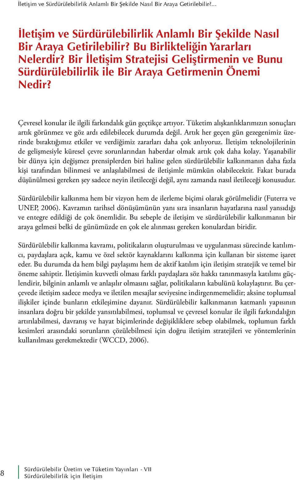 Tüketim alışkanlıklarımızın sonuçları artık görünmez ve göz ardı edilebilecek durumda değil. Artık her geçen gün gezegenimiz üzerinde bıraktığımız etkiler ve verdiğimiz zararları daha çok anlıyoruz.