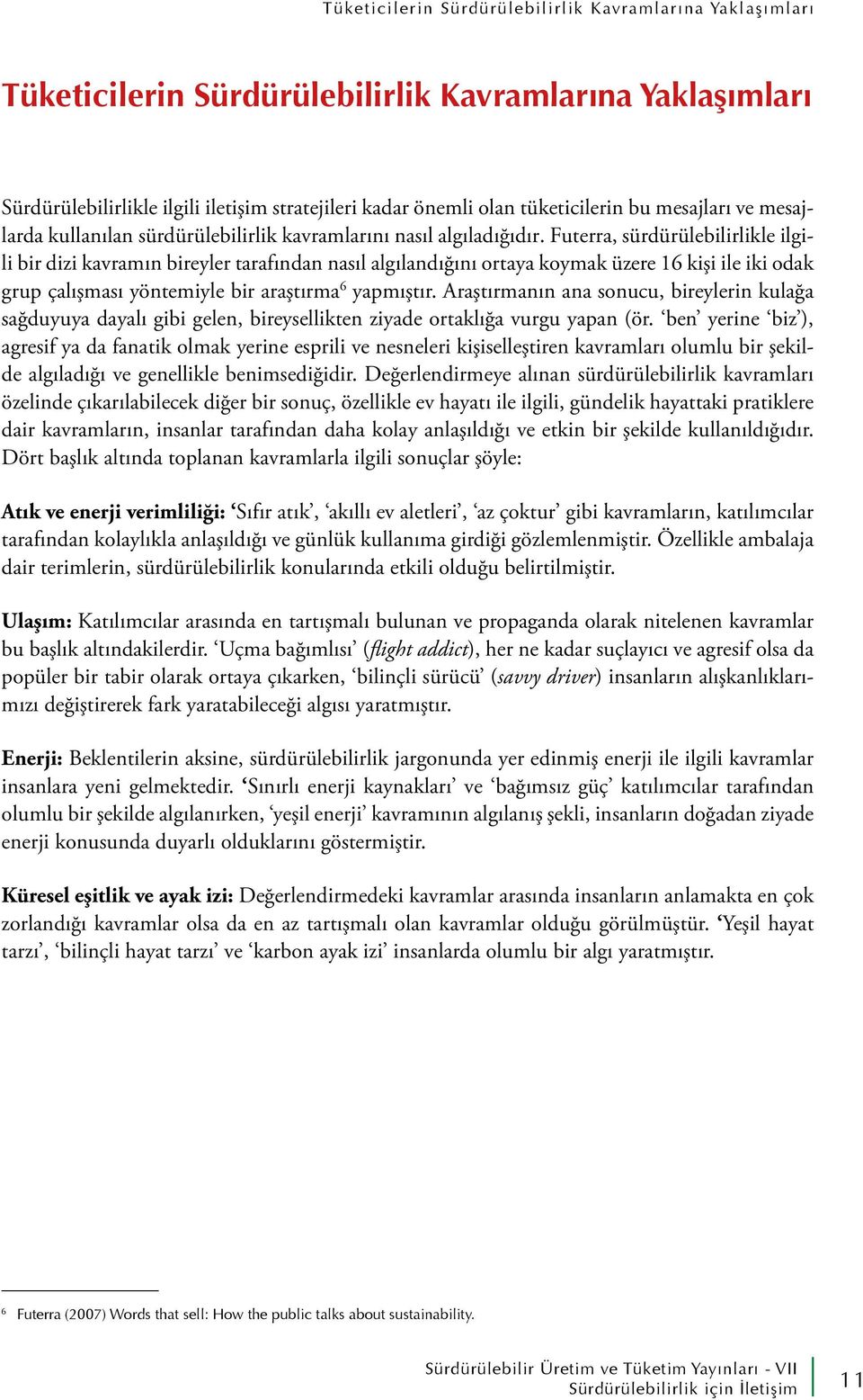 Futerra, sürdürülebilirlikle ilgili bir dizi kavramın bireyler tarafından nasıl algılandığını ortaya koymak üzere 16 kişi ile iki odak grup çalışması yöntemiyle bir araştırma 6 yapmıştır.