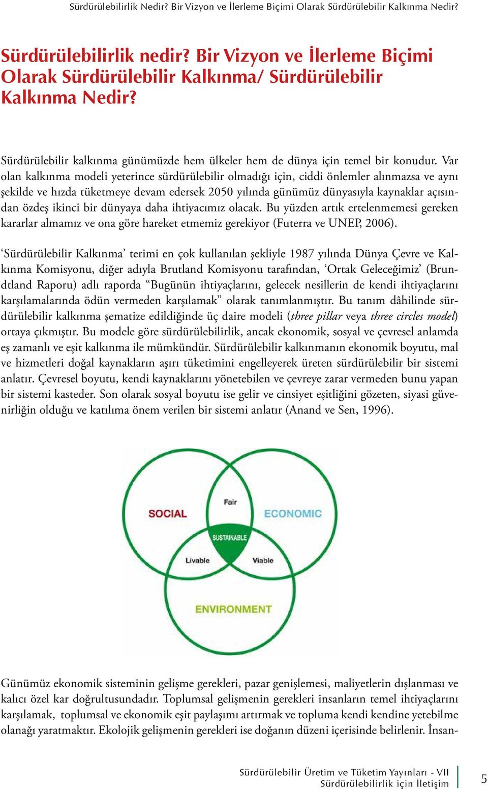 Var olan kalkınma modeli yeterince sürdürülebilir olmadığı için, ciddi önlemler alınmazsa ve aynı şekilde ve hızda tüketmeye devam edersek 2050 yılında günümüz dünyasıyla kaynaklar açısından özdeş