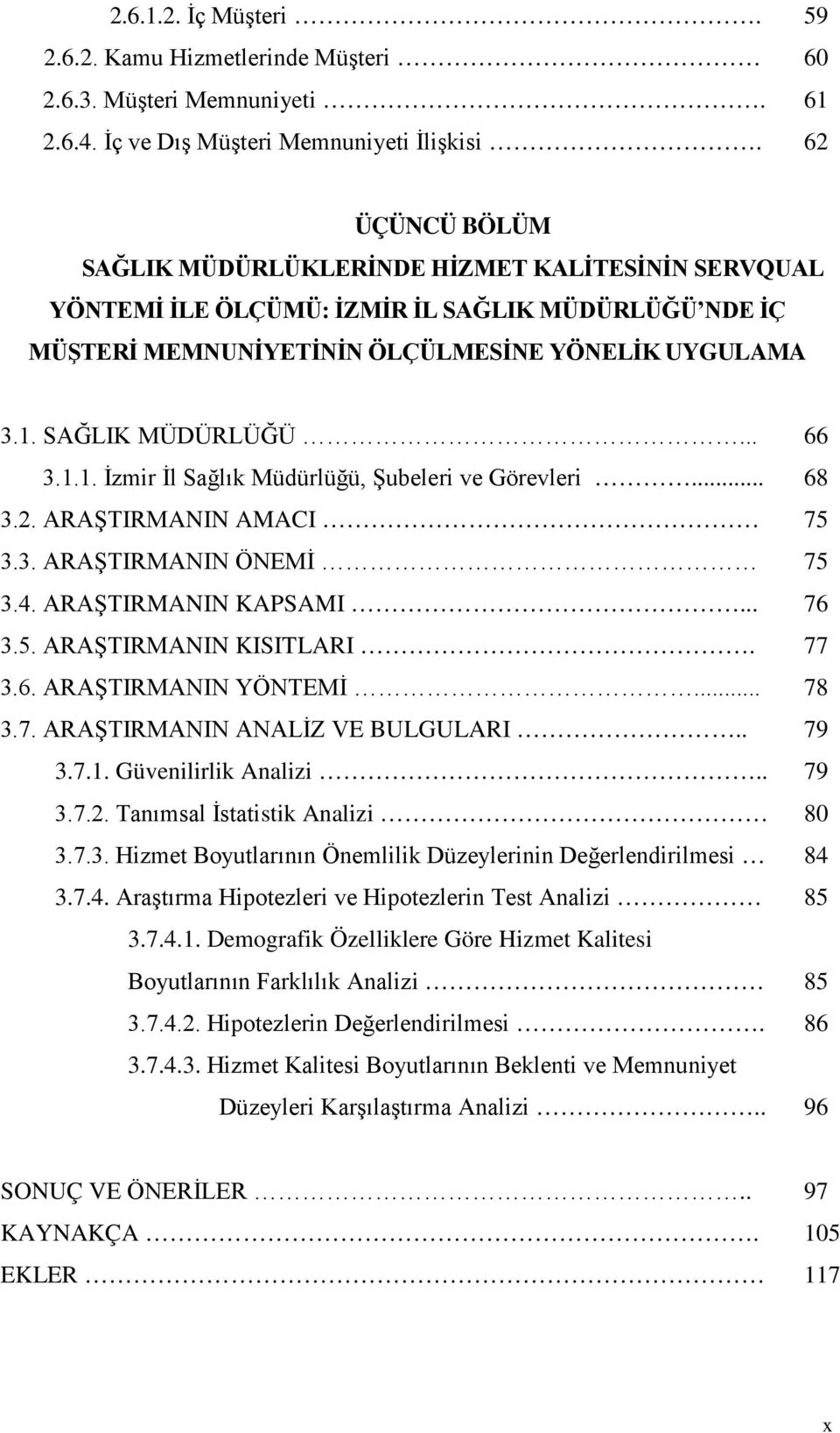 1.1. İzmir İl Sağlık Müdürlüğü, Şubeleri ve Görevleri... 68 3.2. ARAŞTIRMANIN AMACI 75 3.3. ARAŞTIRMANIN ÖNEMİ 75 3.4. ARAŞTIRMANIN KAPSAMI... 76 3.5. ARAŞTIRMANIN KISITLARI. 77 3.6. ARAŞTIRMANIN YÖNTEMİ.