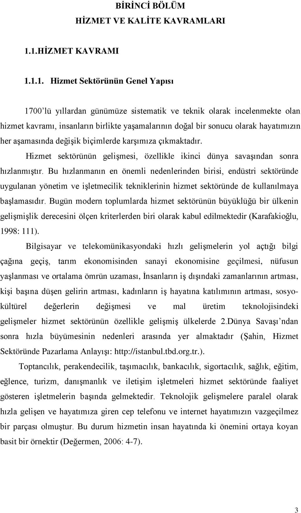 olarak hayatımızın her aşamasında değişik biçimlerde karşımıza çıkmaktadır. Hizmet sektörünün gelişmesi, özellikle ikinci dünya savaşından sonra hızlanmıştır.