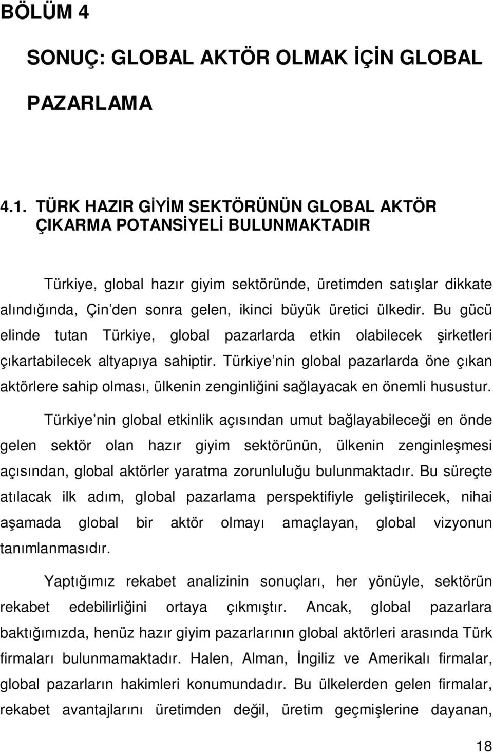 Bu gücü elinde tutan Türkiye, global pazarlarda etkin olabilecek irketleri kartabilecek altyap ya sahiptir.