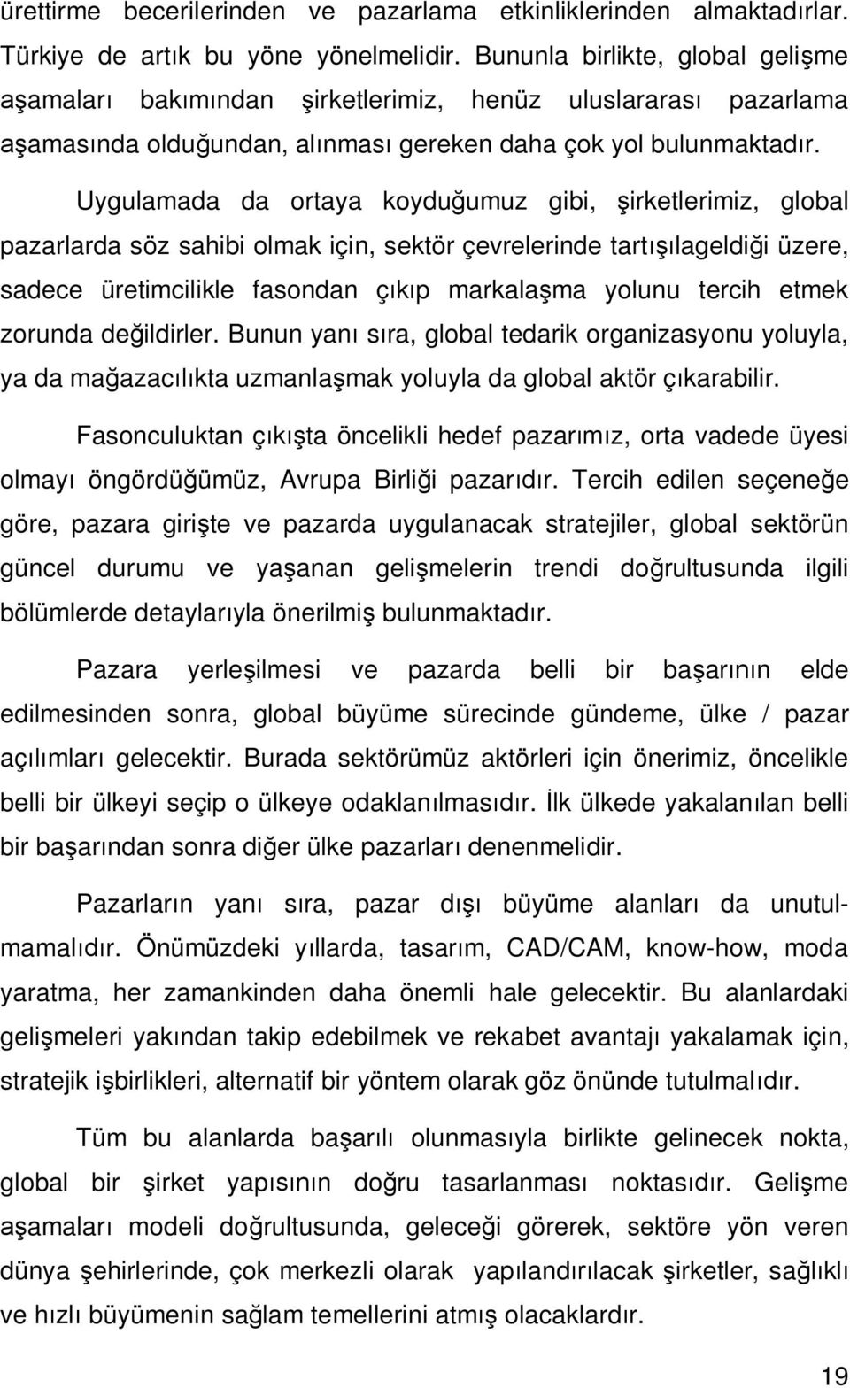 Uygulamada da ortaya koydu umuz gibi, irketlerimiz, global pazarlarda söz sahibi olmak için, sektör çevrelerinde tart lageldi i üzere, sadece üretimcilikle fasondan ç p markala ma yolunu tercih etmek