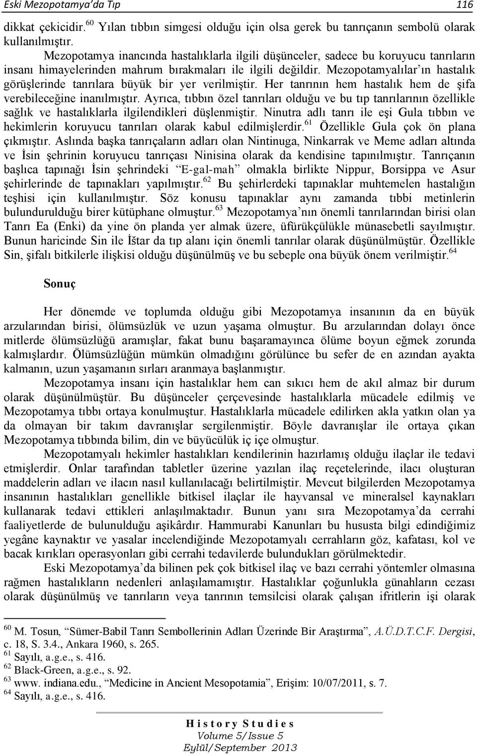 Mezopotamyalılar ın hastalık görüģlerinde tanrılara büyük bir yer verilmiģtir. Her tanrının hem hastalık hem de Ģifa verebileceğine inanılmıģtır.