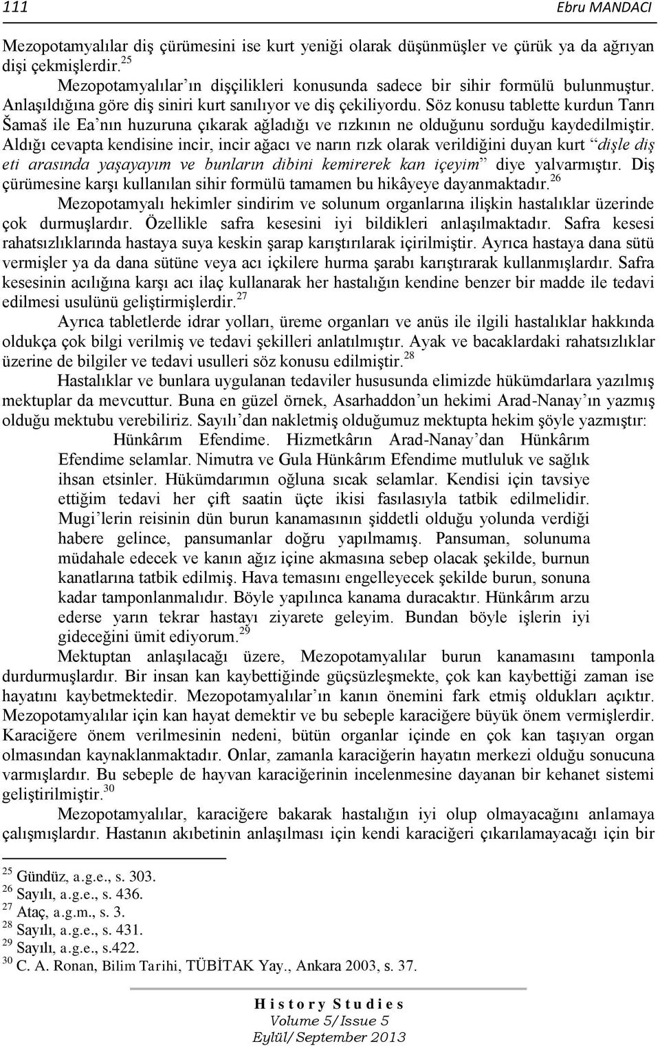 Söz konusu tablette kurdun Tanrı Šamaš ile Ea nın huzuruna çıkarak ağladığı ve rızkının ne olduğunu sorduğu kaydedilmiģtir.