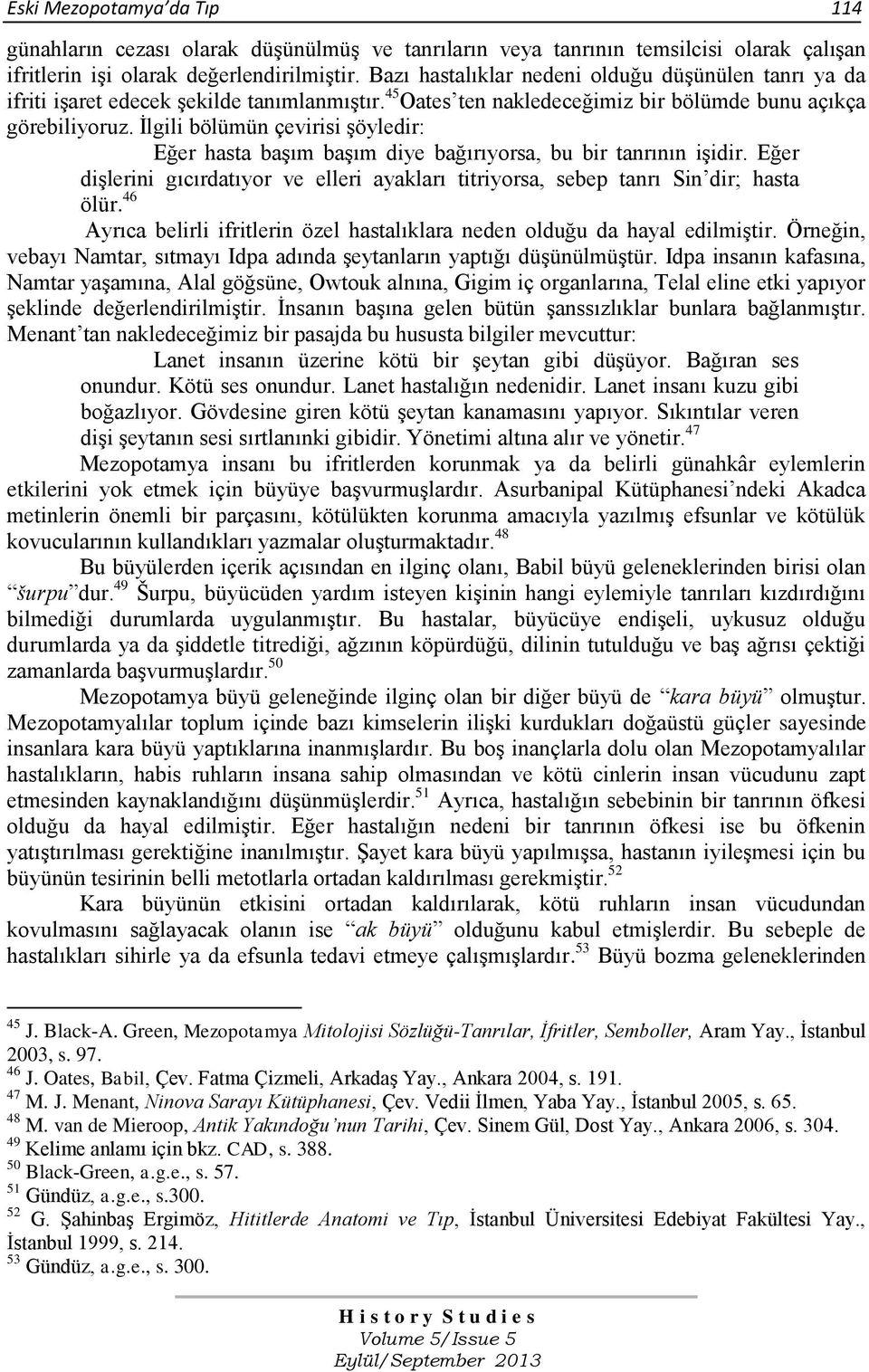 Ġlgili bölümün çevirisi Ģöyledir: Eğer hasta baģım baģım diye bağırıyorsa, bu bir tanrının iģidir. Eğer diģlerini gıcırdatıyor ve elleri ayakları titriyorsa, sebep tanrı Sin dir; hasta ölür.