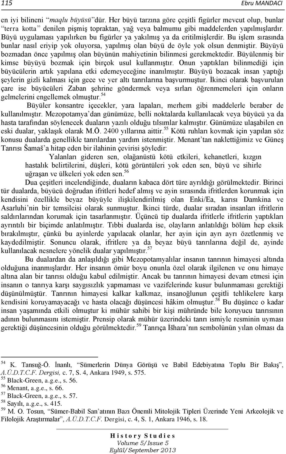 Büyüyü bozmadan önce yapılmıģ olan büyünün mahiyetinin bilinmesi gerekmektedir. BüyülenmiĢ bir kimse büyüyü bozmak için birçok usul kullanmıģtır.