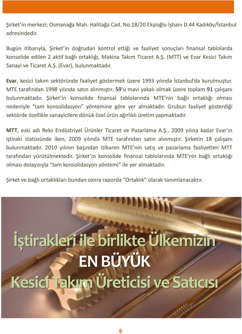 Ş. (Evar), bulunmaktadır. Evar, kesici takım sektöründe faaliyet göstermek üzere 1993 yılında İstanbul da kurulmuştur. MTE tarafından 1998 yılında satın alınmıştır.