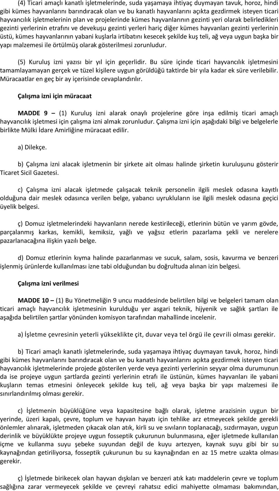 yerlerinin üstü, kümes hayvanlarının yabani kuşlarla irtibatını kesecek şekilde kuş teli, ağ veya uygun başka bir yapı malzemesi ile örtülmüş olarak gösterilmesi zorunludur.