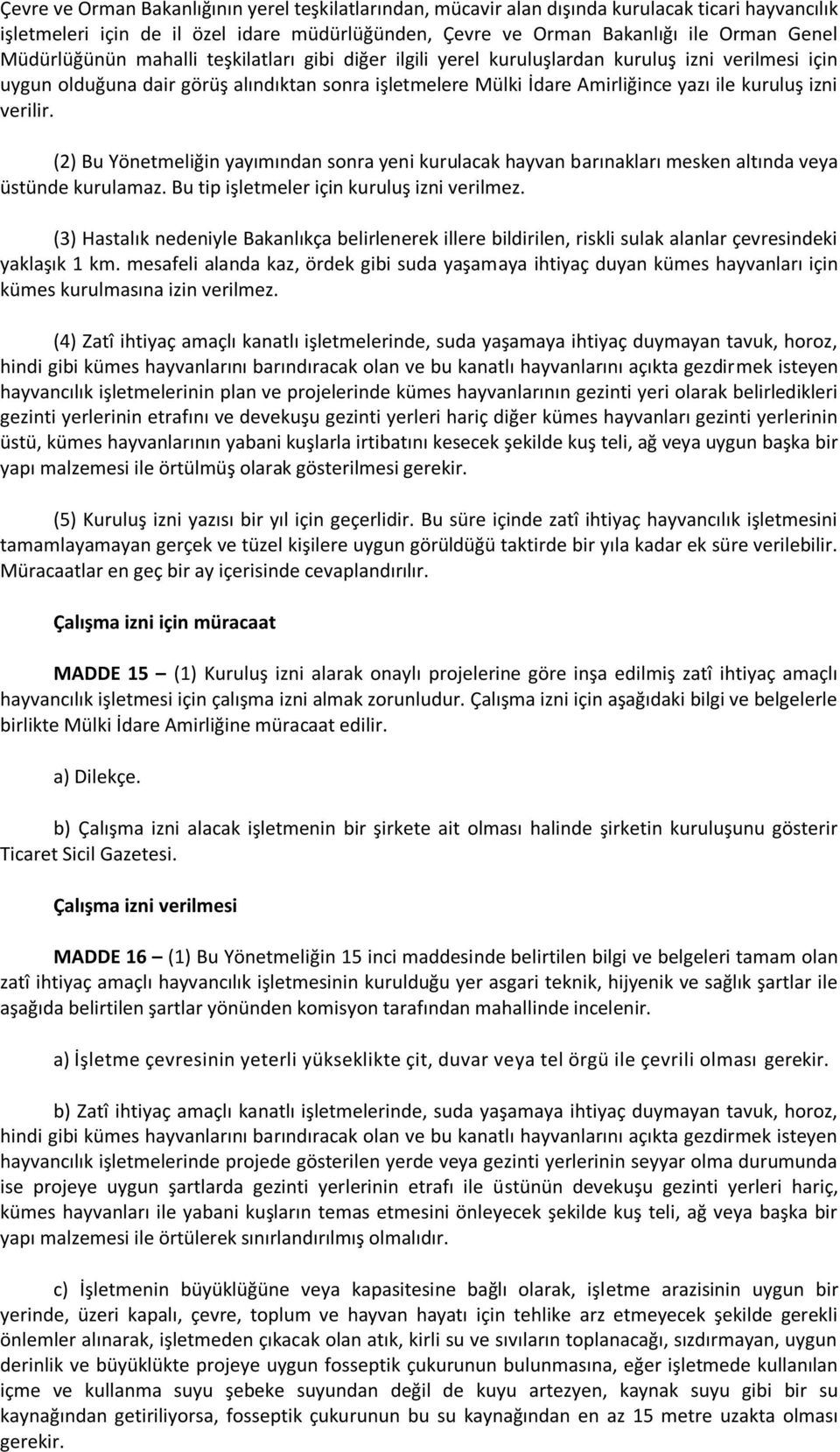 izni verilir. (2) Bu Yönetmeliğin yayımından sonra yeni kurulacak hayvan barınakları mesken altında veya üstünde kurulamaz. Bu tip işletmeler için kuruluş izni verilmez.