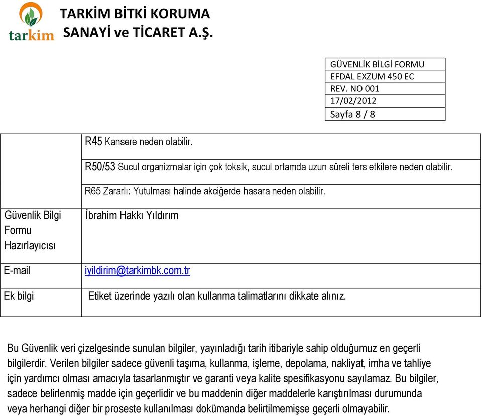 tr Etiket üzerinde yazılı olan kullanma talimatlarını dikkate alınız. Bu Güvenlik veri çizelgesinde sunulan bilgiler, yayınladığı tarih itibariyle sahip olduğumuz en geçerli bilgilerdir.