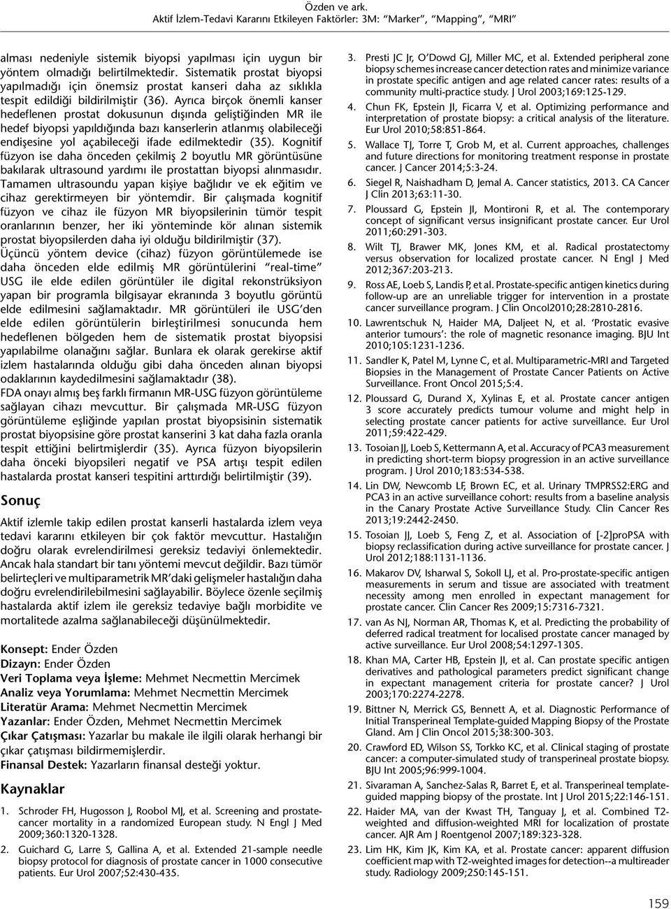 Ayrıca birçok önemli kanser hedeflenen prostat dokusunun dışında geliştiğinden MR ile hedef biyopsi yapıldığında bazı kanserlerin atlanmış olabileceği endişesine yol açabileceği ifade edilmektedir