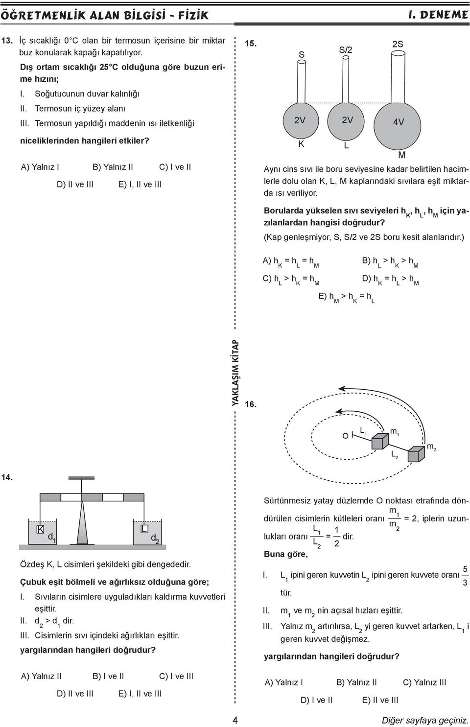 A) Yalnız I B) Yalnız II C) I ve II L Aynı cins sıvı ile boru seviyesine kadar belirtilen hacimlerle dolu olan, L, M kaplarındaki sıvılara eşit miktarda ısı veriliyor.