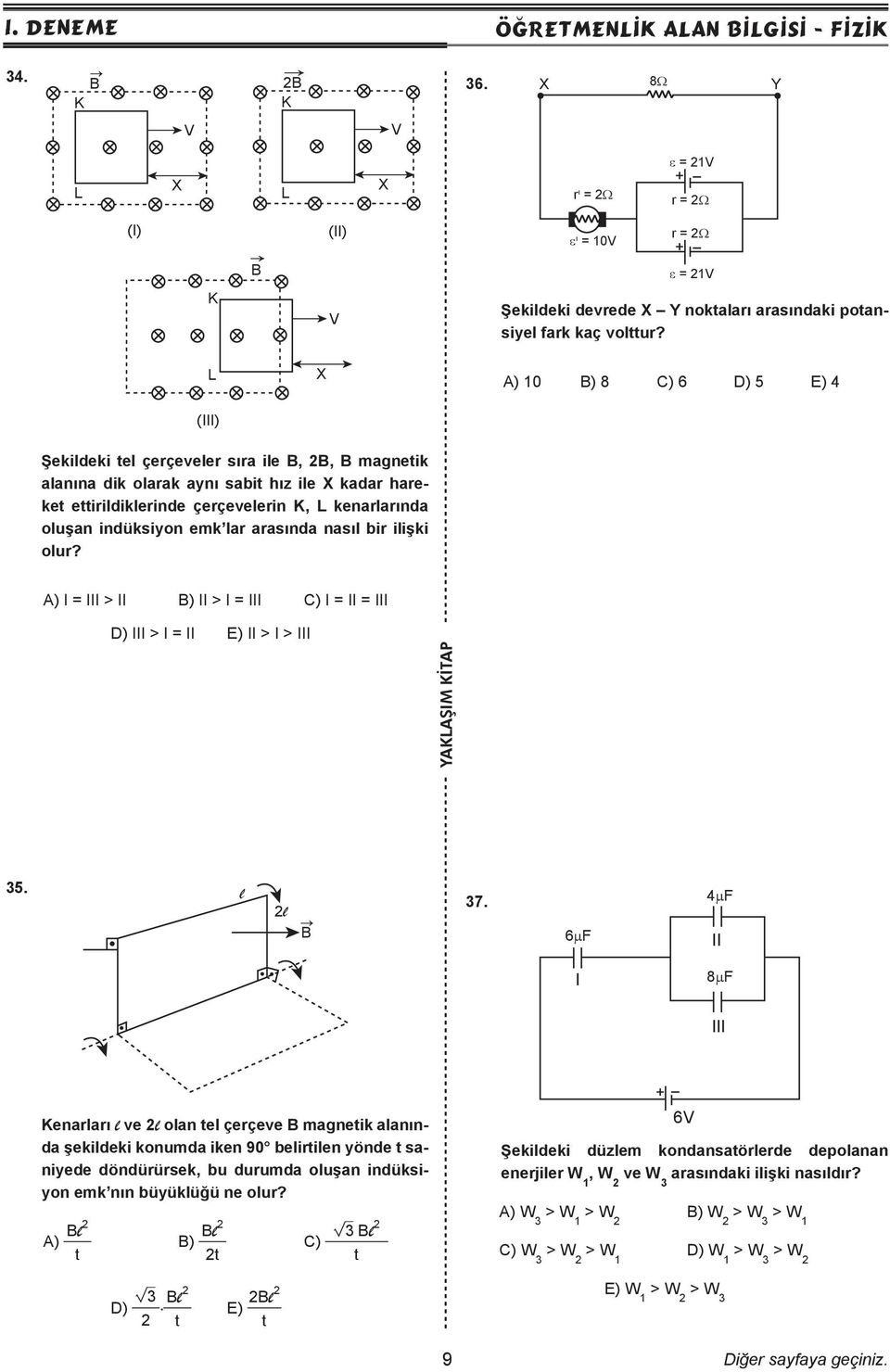 L (III) A) 10 B) 8 C) 6 D) 5 E) 4 Şekildeki tel çerçeveler sıra ile B, 2B, B magnetik alanına dik olarak aynı sabit hız ile kadar hareket ettirildiklerinde çerçevelerin, L kenarlarında oluşan