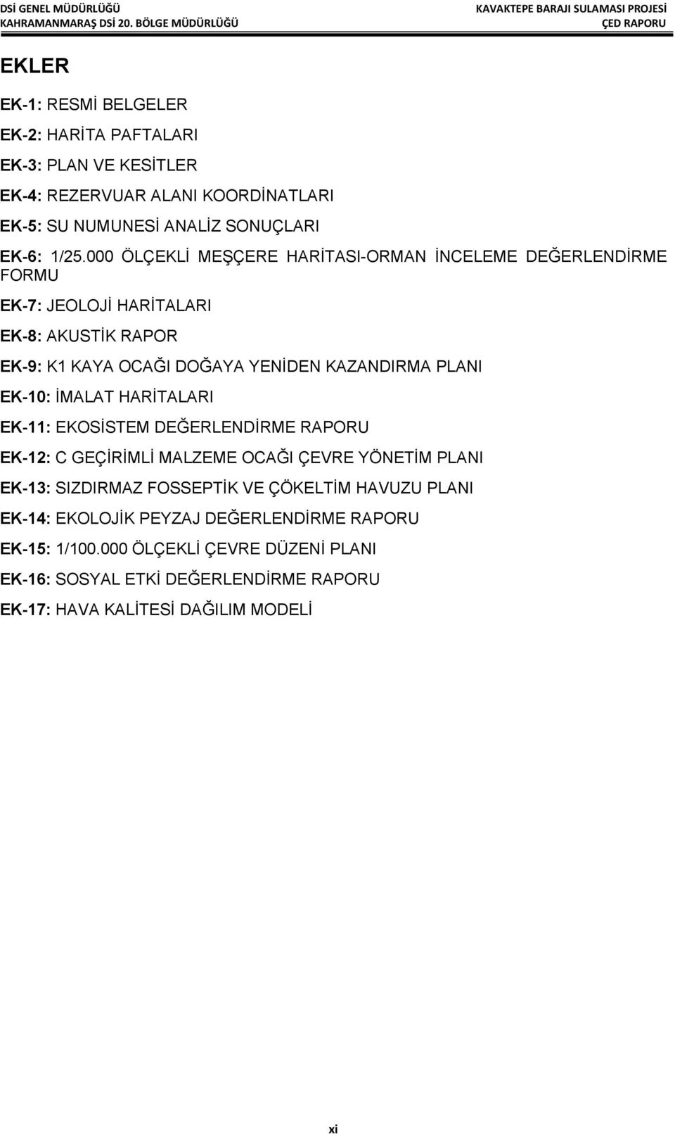 000 ÖLÇEKLİ MEŞÇERE HARİTASI-ORMAN İNCELEME DEĞERLENDİRME FORMU EK-7: JEOLOJİ HARİTALARI EK-8: AKUSTİK RAPOR EK-9: K1 KAYA OCAĞI DOĞAYA YENİDEN KAZANDIRMA PLANI EK-10: