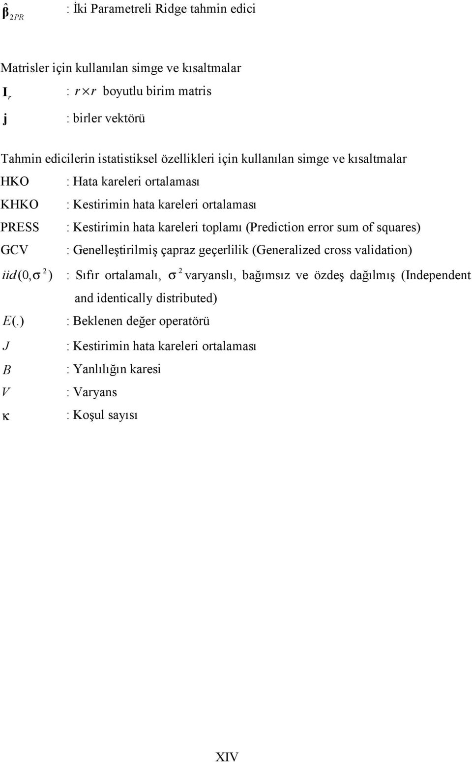 kareleri toplamı (Prediction error sum of squares) : Genelleştirilmiş çapraz geçerlilik (Generalized cross validation) iid(0, σ ) : Sıfır ortalamalı, and identically