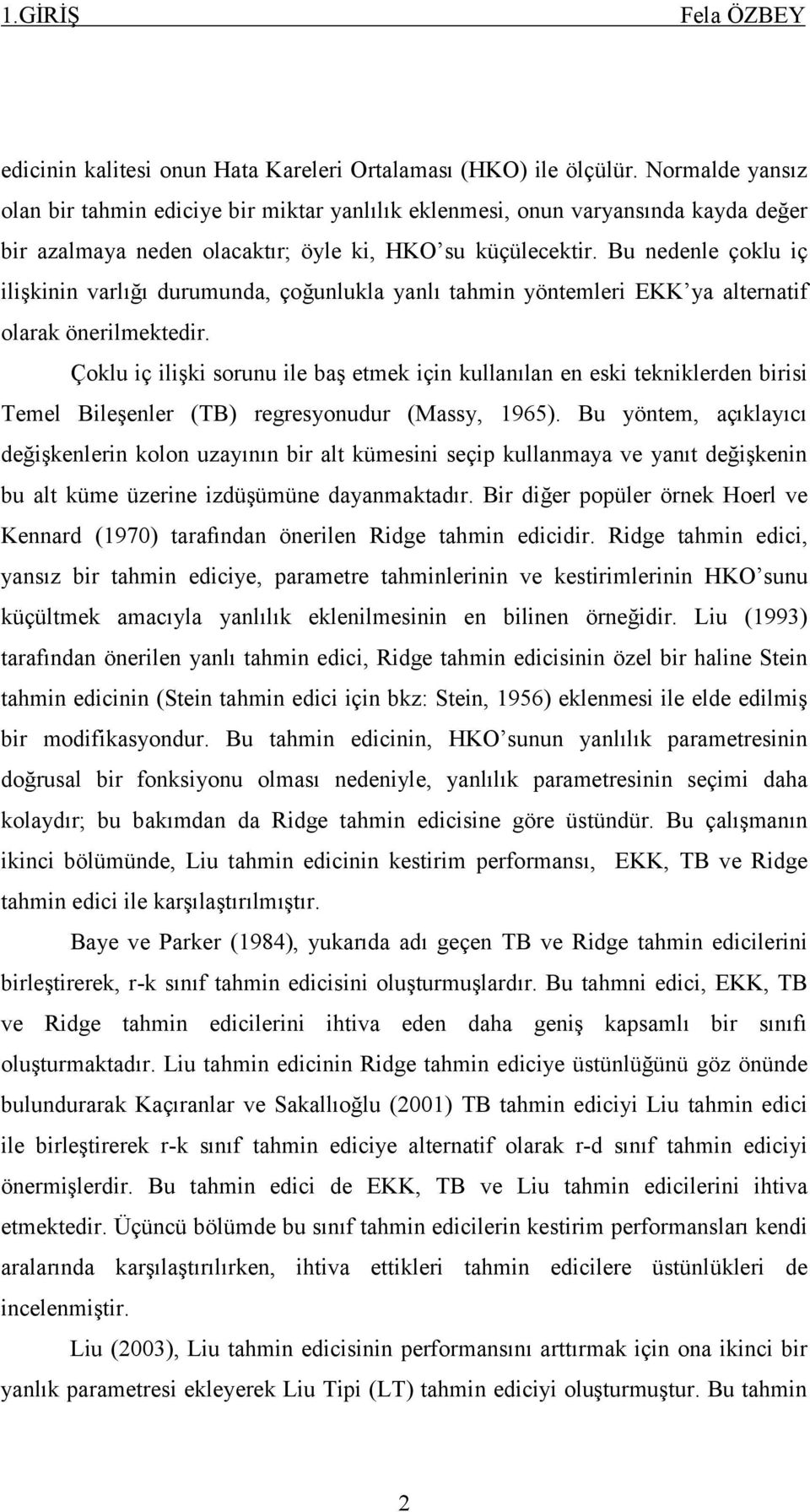 Bu nedenle çoklu iç ilişkinin varlığı durumunda, çoğunlukla yanlı tahmin yöntemleri EKK ya alternatif olarak önerilmektedir.