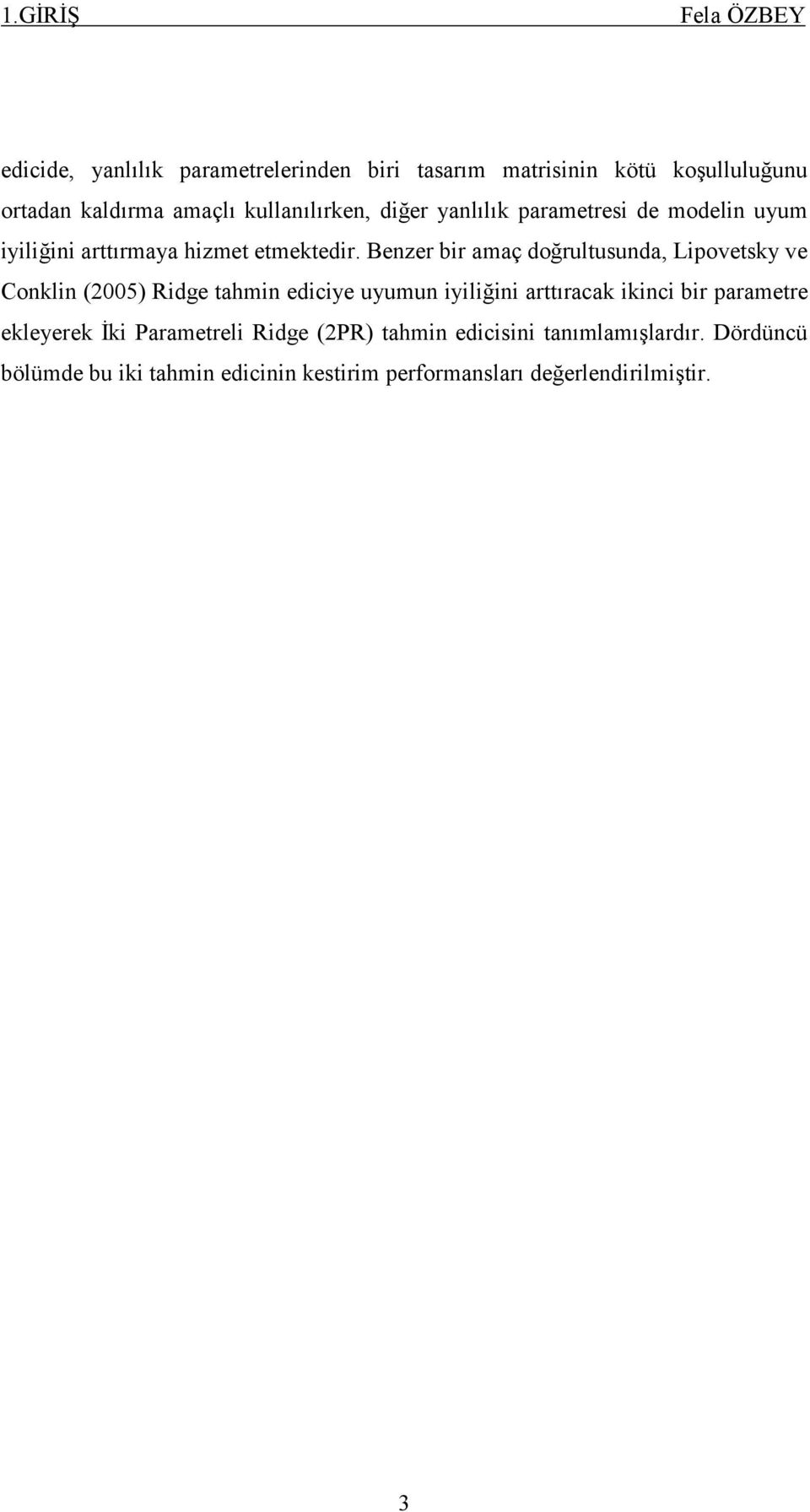 Benzer bir amaç doğrultusunda, Lipovetsky ve Conklin (005) Ridge tahmin ediciye uyumun iyiliğini arttıracak ikinci bir