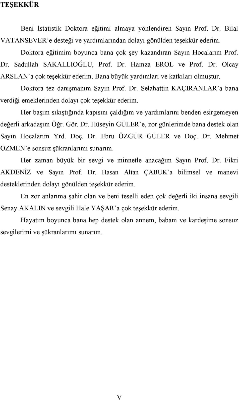 Bana büyük yardımları ve katkıları olmuştur. Doktora tez danışmanım Sayın Prof. Dr. Selahattin KAÇIRANLAR a bana verdiği emeklerinden dolayı çok teşekkür ederim.