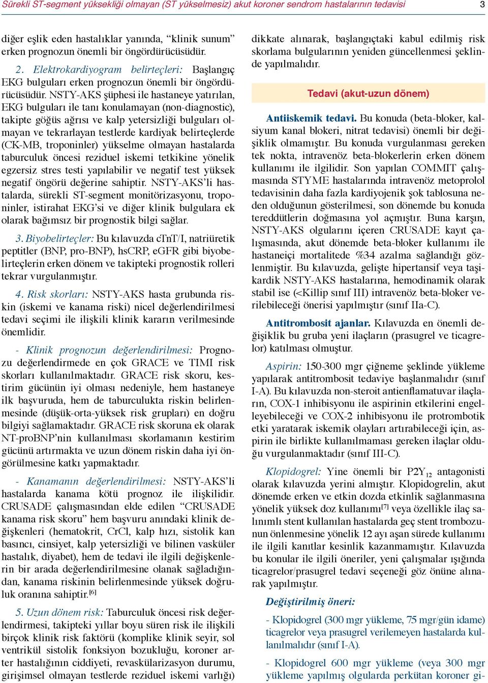 NSTY-AKS şüphesi ile hastaneye yatırılan, EKG bulguları ile tanı konulamayan (non-diagnostic), takipte göğüs ağrısı ve kalp yetersizliği bulguları olmayan ve tekrarlayan testlerde kardiyak