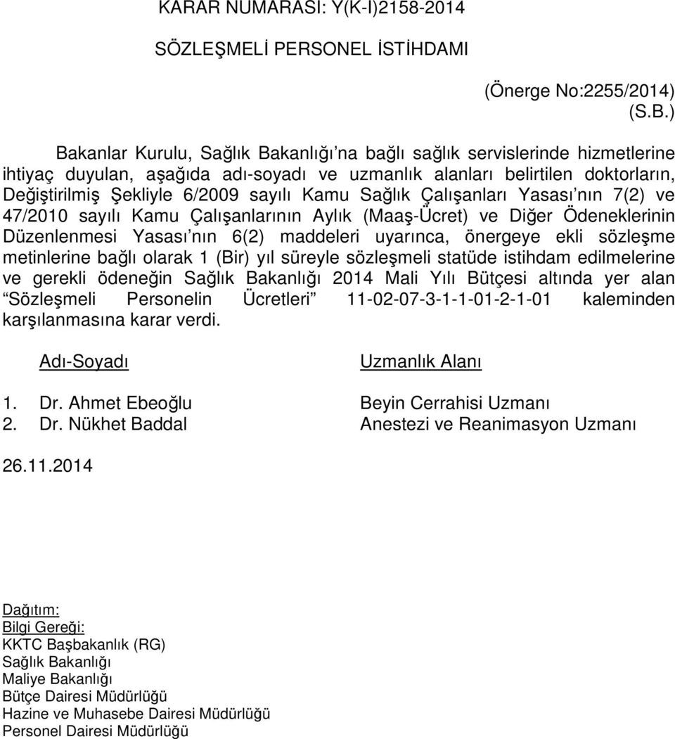 Kamu Sağlık Çalışanları Yasası nın 7(2) ve 47/2010 sayılı Kamu Çalışanlarının Aylık (Maaş-Ücret) ve Diğer Ödeneklerinin Düzenlenmesi Yasası nın 6(2) maddeleri uyarınca, önergeye ekli sözleşme