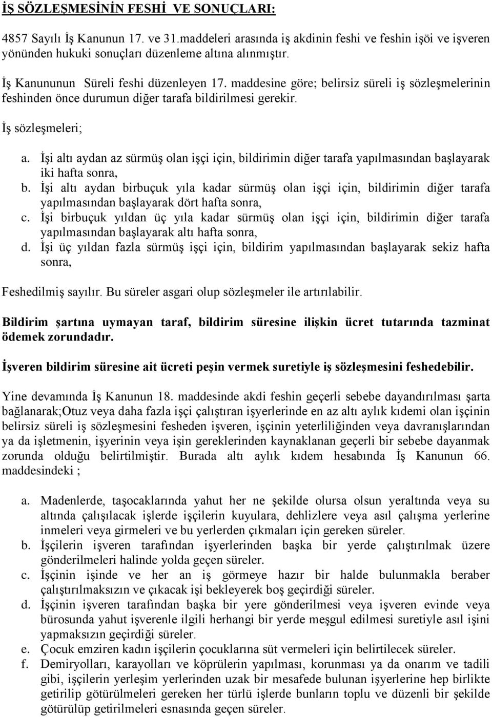 İşi altı aydan az sürmüş olan işçi için, bildirimin diğer tarafa yapılmasından başlayarak iki hafta sonra, b.