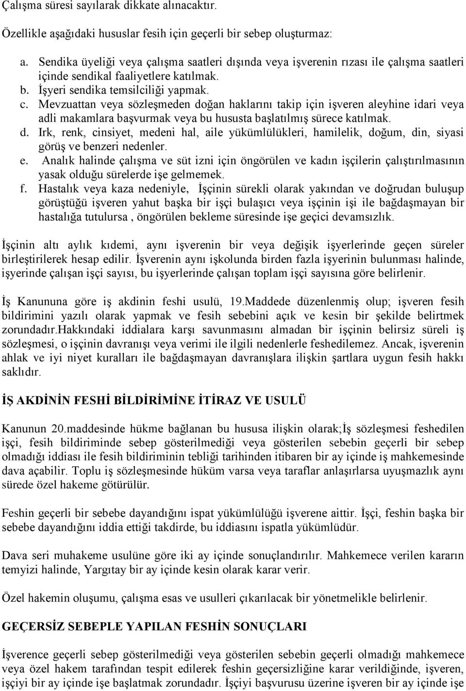 Mevzuattan veya sözleşmeden doğan haklarını takip için işveren aleyhine idari veya adli makamlara başvurmak veya bu hususta başlatılmış sürece katılmak. d. Irk, renk, cinsiyet, medeni hal, aile yükümlülükleri, hamilelik, doğum, din, siyasi görüş ve benzeri nedenler.