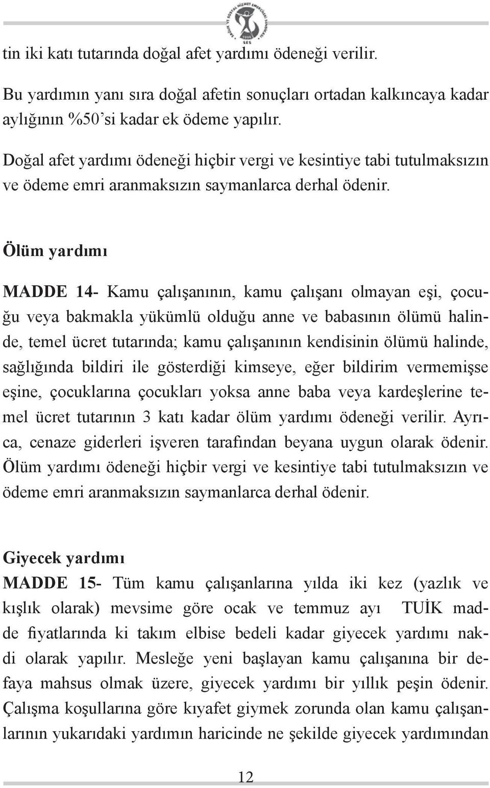 Ölüm yardımı MADDE 14- Kamu çalışanının, kamu çalışanı olmayan eşi, çocuğu veya bakmakla yükümlü olduğu anne ve babasının ölümü halinde, temel ücret tutarında; kamu çalışanının kendisinin ölümü