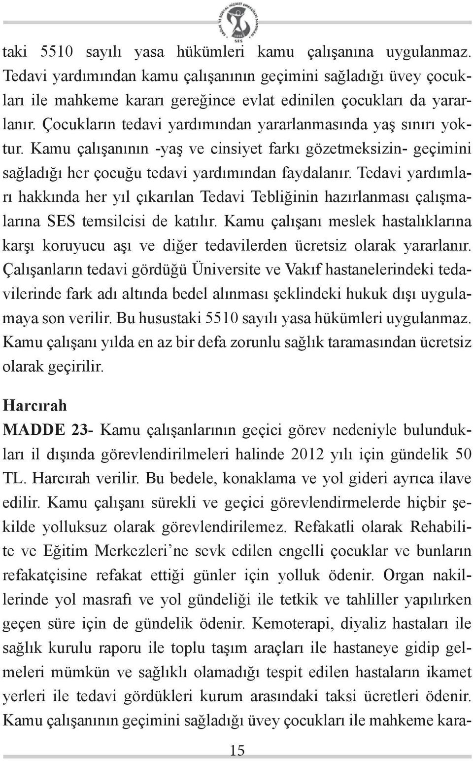 Tedavi yardımları hakkında her yıl çıkarılan Tedavi Tebliğinin hazırlanması çalışmalarına SES temsilcisi de katılır.