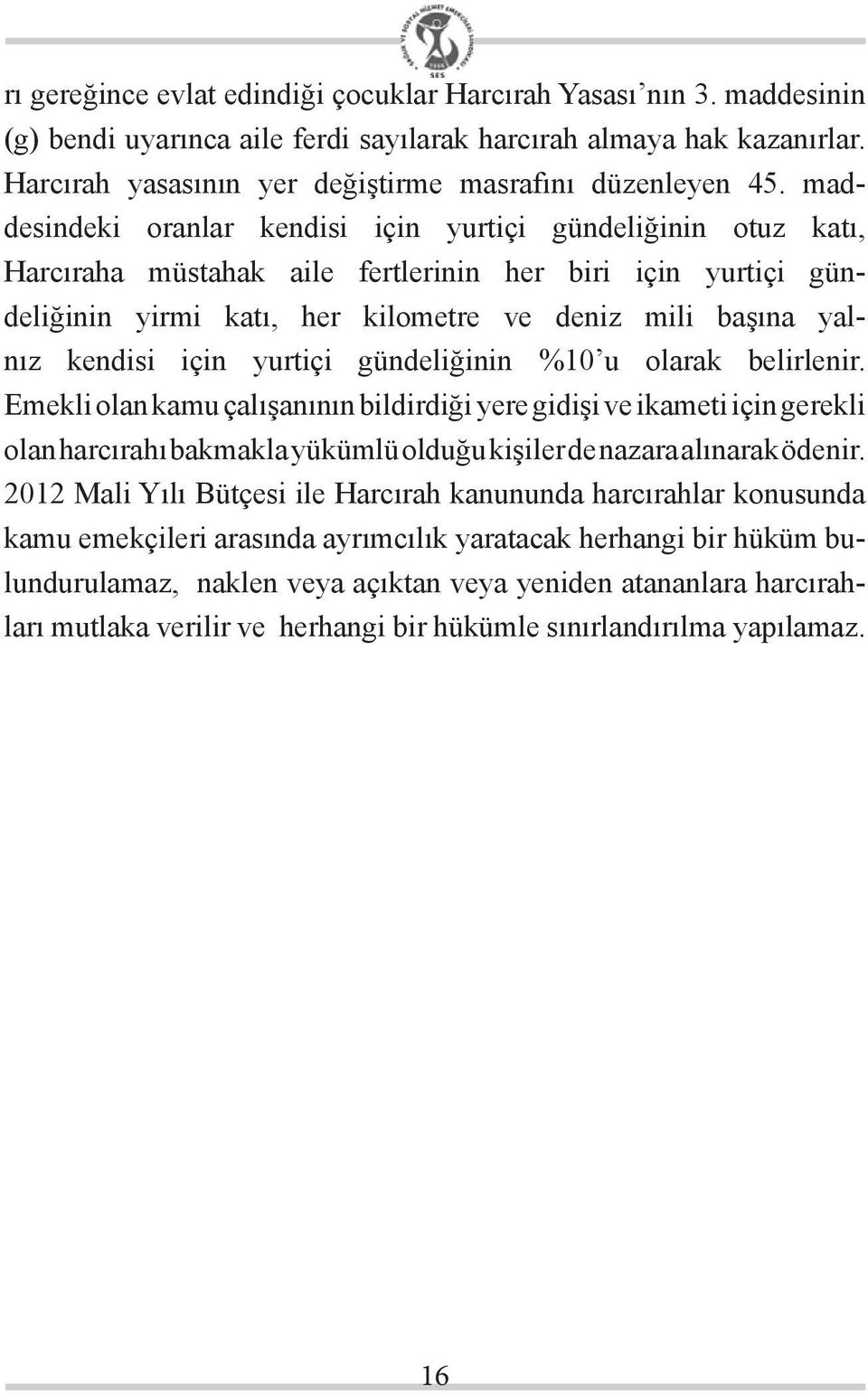 maddesindeki oranlar kendisi için yurtiçi gündeliğinin otuz katı, Harcıraha müstahak aile fertlerinin her biri için yurtiçi gündeliğinin yirmi katı, her kilometre ve deniz mili başına yalnız kendisi