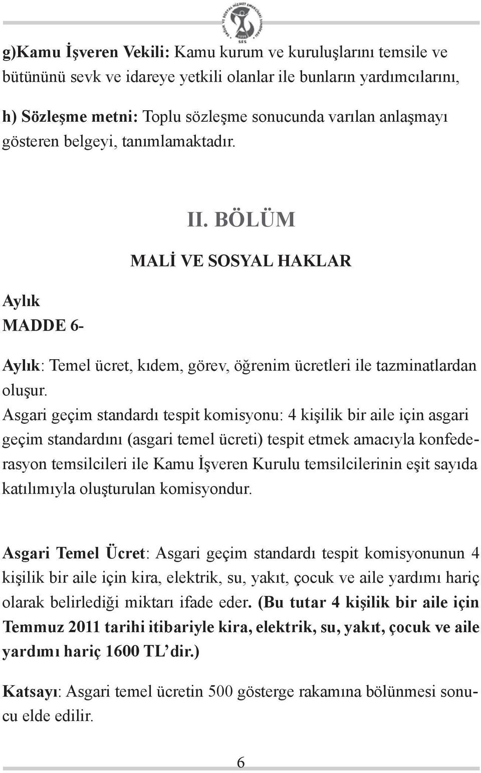 Asgari geçim standardı tespit komisyonu: 4 kişilik bir aile için asgari geçim standardını (asgari temel ücreti) tespit etmek amacıyla konfederasyon temsilcileri ile Kamu İşveren Kurulu