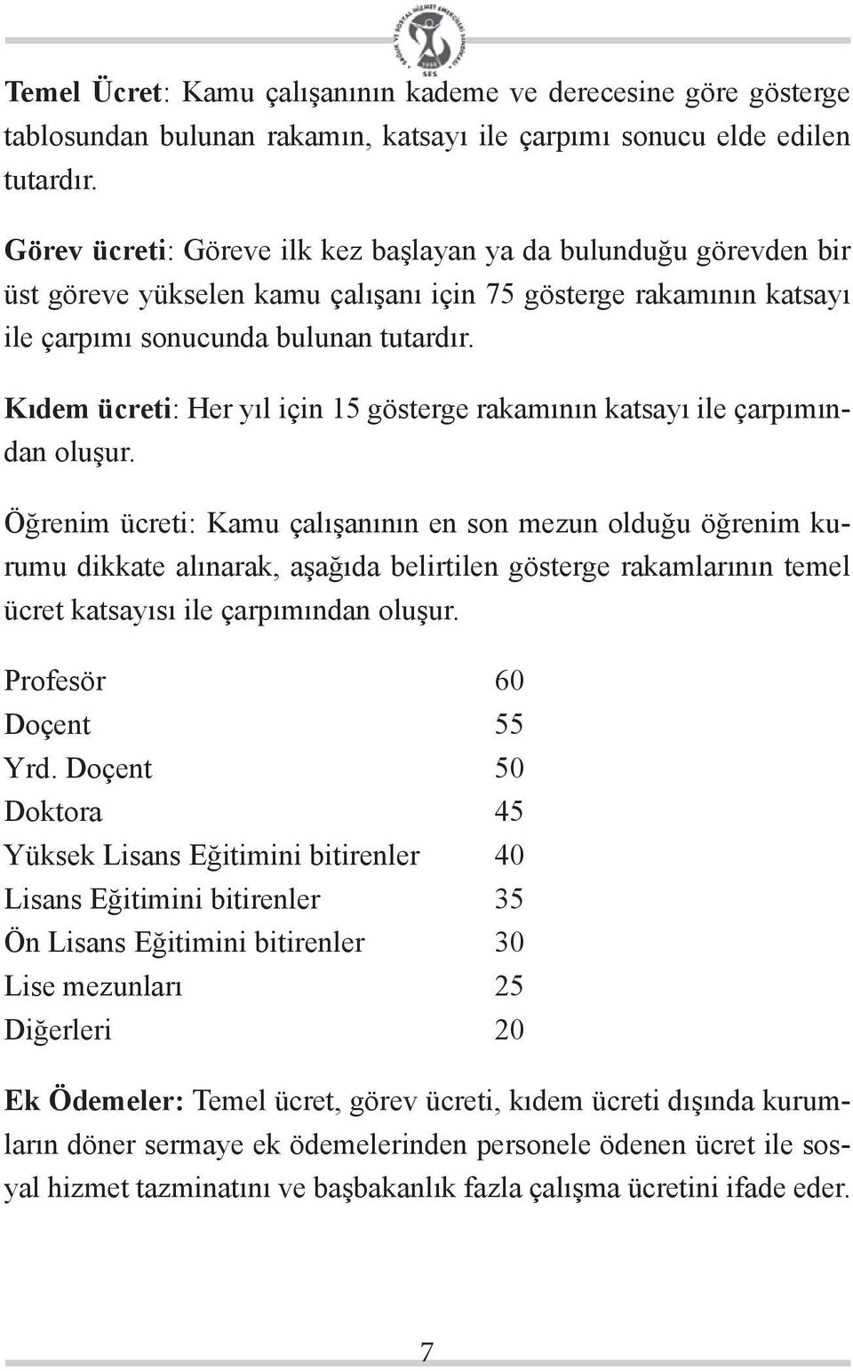 Kıdem ücreti: Her yıl için 15 gösterge rakamının katsayı ile çarpımından oluşur.