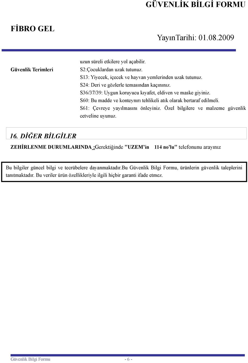 S61: Çevreye yayılmasını önleyiniz. Özel bilgilere ve malzeme güvenlik cetveline uyunuz. 16.