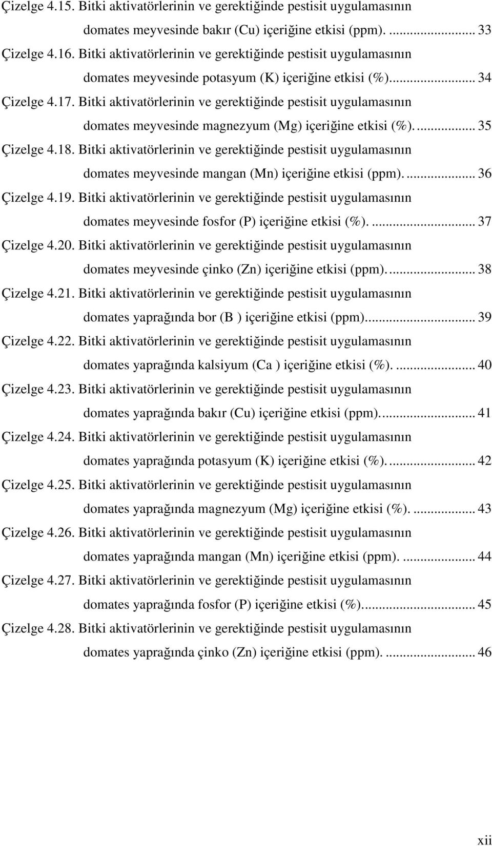 Bitki aktivatörlerinin ve gerektiğinde pestisit uygulamasının domates meyvesinde magnezyum (Mg) içeriğine etkisi (%)... 35 Çizelge 4.18.