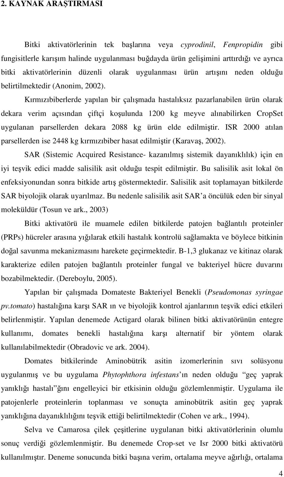 Kırmızıbiberlerde yapılan bir çalışmada hastalıksız pazarlanabilen ürün olarak dekara verim açısından çiftçi koşulunda 1200 kg meyve alınabilirken CropSet uygulanan parsellerden dekara 2088 kg ürün