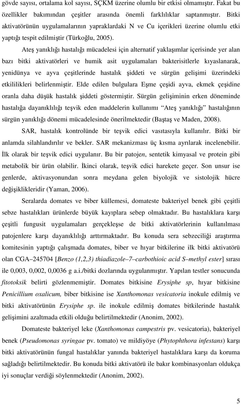 Ateş yanıklığı hastalığı mücadelesi için alternatif yaklaşımlar içerisinde yer alan bazı bitki aktivatörleri ve humik asit uygulamaları bakterisitlerle kıyaslanarak, yenidünya ve ayva çeşitlerinde