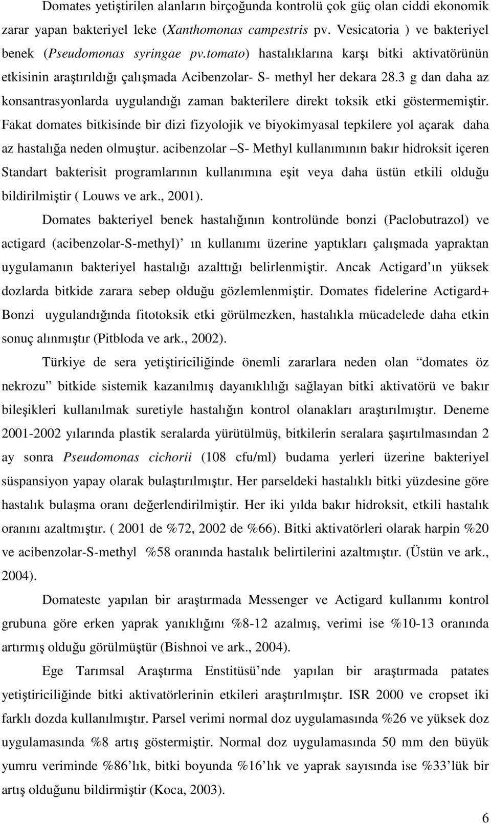 3 g dan daha az konsantrasyonlarda uygulandığı zaman bakterilere direkt toksik etki göstermemiştir.