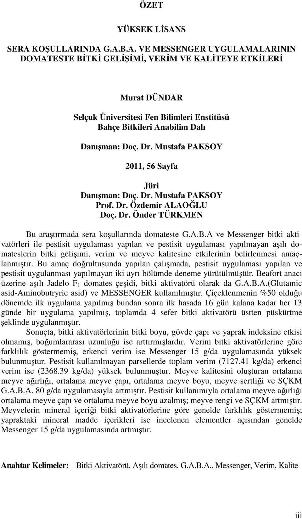 Dr. Mustafa PAKSOY 2011, 56 Sayfa Jüri Danışman: Doç. Dr. Mustafa PAKSOY Prof. Dr. Özdemir ALAOĞLU Doç. Dr. Önder TÜRKMEN Bu