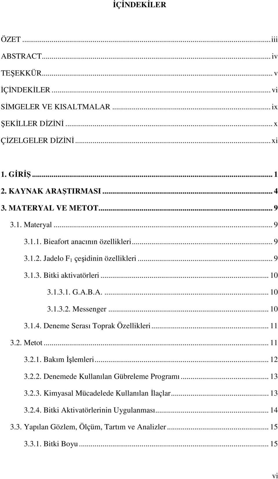 A.B.A.... 10 3.1.3.2. Messenger... 10 3.1.4. Deneme Serası Toprak Özellikleri... 11 3.2. Metot... 11 3.2.1. Bakım İşlemleri... 12 3.2.2. Denemede Kullanılan Gübreleme Programı.