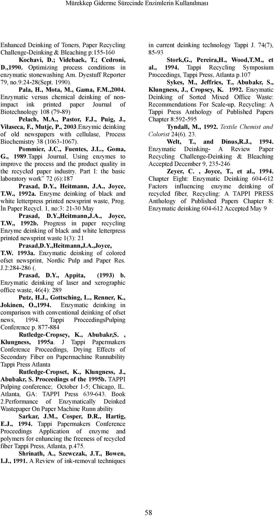 Enzymatic versus chemical deinking of nonimpact ink printed paper Journal of Biotechnology 108 (79-89) Pelach, M.A., Pastor, F.J., Puig, J., Vilaseca, F., Mutje, P., 2003.